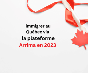 immigrer au Québec via la plateforme Arrima en 2023